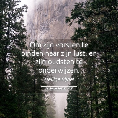 Picture 05 - Psalmen 105:22 NLD - Om zijn vorsten te binden naar zijn lust, en zijn - Bible Verse Picture