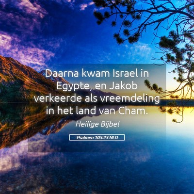 Picture 05 - Psalmen 105:23 NLD - Daarna kwam Israel in Egypte, en Jakob verkeerde - Bible Verse Picture