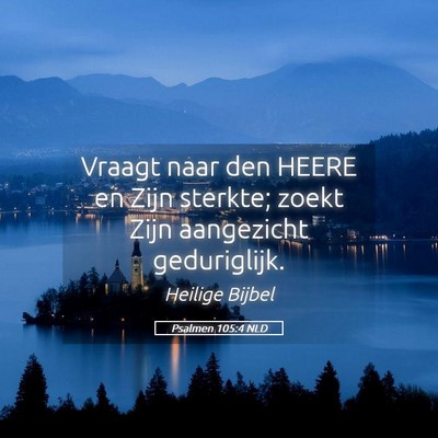 Picture 05 - Psalmen 105:4 NLD - Vraagt naar den HEERE en Zijn sterkte; zoekt Zijn - Bible Verse Picture