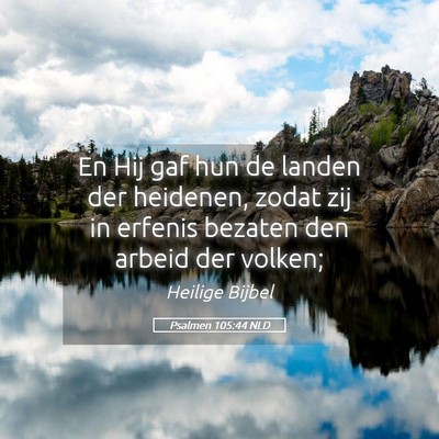 Picture 05 - Psalmen 105:44 NLD - En Hij gaf hun de landen der heidenen, zodat zij - Bible Verse Picture