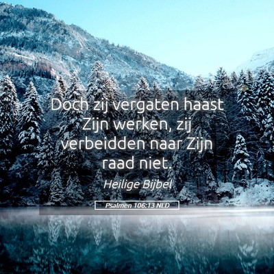 Picture 05 - Psalmen 106:13 NLD - Doch zij vergaten haast Zijn werken, zij - Bible Verse Picture