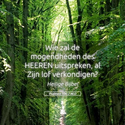 Picture 05 - Psalmen 106:2 NLD - Wie zal de mogendheden des HEEREN uitspreken, al - Bible Verse Picture