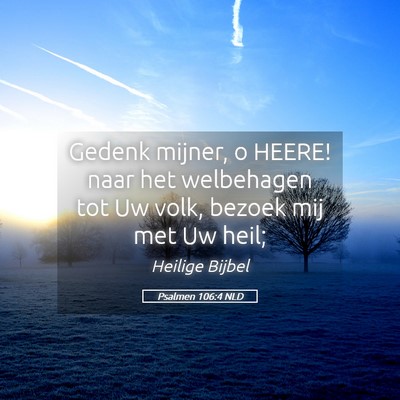 Picture 05 - Psalmen 106:4 NLD - Gedenk mijner, o HEERE! naar het welbehagen tot - Bible Verse Picture