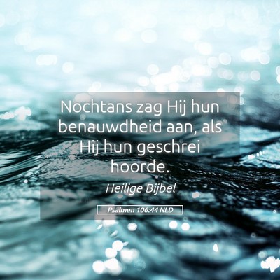 Picture 05 - Psalmen 106:44 NLD - Nochtans zag Hij hun benauwdheid aan, als Hij hun - Bible Verse Picture