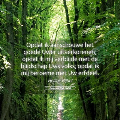 Picture 05 - Psalmen 106:5 NLD - Opdat ik aanschouwe het goede Uwer uitverkorenen; - Bible Verse Picture