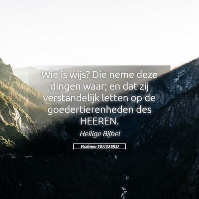 Picture 05 - Psalmen 107:43 NLD - Wie is wijs? Die neme deze dingen waar; en dat - Bible Verse Picture