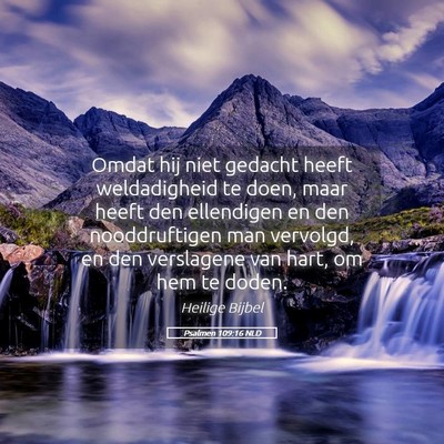 Picture 05 - Psalmen 109:16 NLD - Omdat hij niet gedacht heeft weldadigheid te - Bible Verse Picture