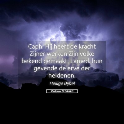 Picture 05 - Psalmen 111:6 NLD - Caph. Hij heeft de kracht Zijner werken Zijn - Bible Verse Picture