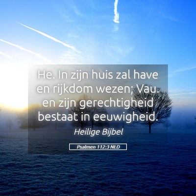 Picture 05 - Psalmen 112:3 NLD - He. In zijn huis zal have en rijkdom wezen; Vau. - Bible Verse Picture