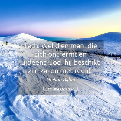 Picture 05 - Psalmen 112:5 NLD - Teth. Wel dien man, die zich ontfermt en - Bible Verse Picture