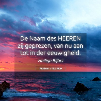Picture 05 - Psalmen 113:2 NLD - De Naam des HEEREN zij geprezen, van nu aan tot - Bible Verse Picture