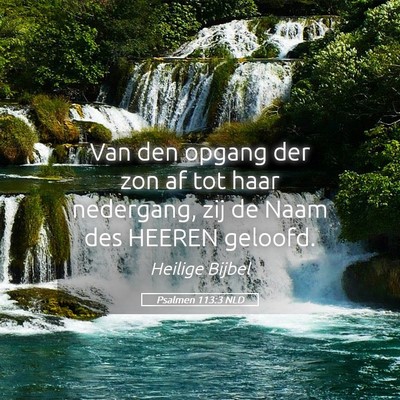 Picture 05 - Psalmen 113:3 NLD - Van den opgang der zon af tot haar nedergang, zij - Bible Verse Picture
