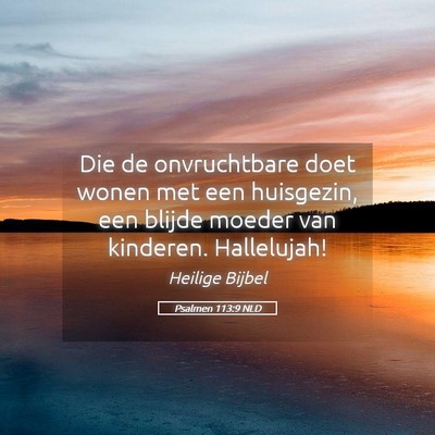 Picture 05 - Psalmen 113:9 NLD - Die de onvruchtbare doet wonen met een huisgezin, - Bible Verse Picture