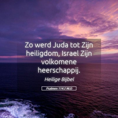 Picture 05 - Psalmen 114:2 NLD - Zo werd Juda tot Zijn heiligdom, Israel Zijn - Bible Verse Picture