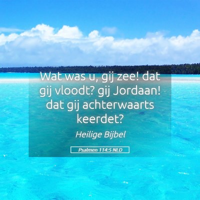 Picture 05 - Psalmen 114:5 NLD - Wat was u, gij zee! dat gij vloodt? gij Jordaan! - Bible Verse Picture
