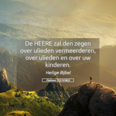 Picture 05 - Psalmen 115:14 NLD - De HEERE zal den zegen over ulieden vermeerderen, - Bible Verse Picture