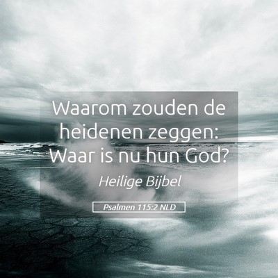 Picture 05 - Psalmen 115:2 NLD - Waarom zouden de heidenen zeggen: Waar is nu hun - Bible Verse Picture