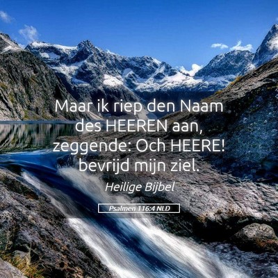 Picture 05 - Psalmen 116:4 NLD - Maar ik riep den Naam des HEEREN aan, zeggende: - Bible Verse Picture