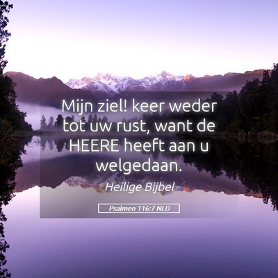 Picture 05 - Psalmen 116:7 NLD - Mijn ziel! keer weder tot uw rust, want de HEERE - Bible Verse Picture