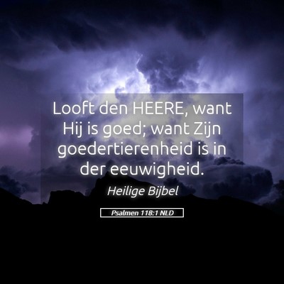 Picture 05 - Psalmen 118:1 NLD - Looft den HEERE, want Hij is goed; want Zijn - Bible Verse Picture