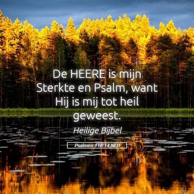 Picture 05 - Psalmen 118:14 NLD - De HEERE is mijn Sterkte en Psalm, want Hij is - Bible Verse Picture