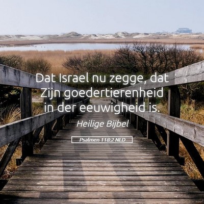 Picture 05 - Psalmen 118:2 NLD - Dat Israel nu zegge, dat Zijn goedertierenheid in - Bible Verse Picture