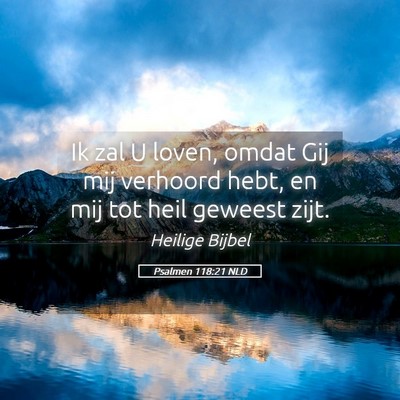 Picture 05 - Psalmen 118:21 NLD - Ik zal U loven, omdat Gij mij verhoord hebt, en - Bible Verse Picture