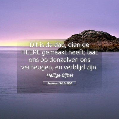 Picture 05 - Psalmen 118:24 NLD - Dit is de dag, dien de HEERE gemaakt heeft; laat - Bible Verse Picture