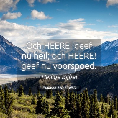 Picture 05 - Psalmen 118:25 NLD - Och HEERE! geef nu heil; och HEERE! geef nu - Bible Verse Picture