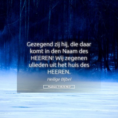 Picture 05 - Psalmen 118:26 NLD - Gezegend zij hij, die daar komt in den Naam des - Bible Verse Picture