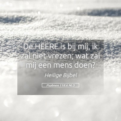 Picture 05 - Psalmen 118:6 NLD - De HEERE is bij mij, ik zal niet vrezen; wat zal - Bible Verse Picture