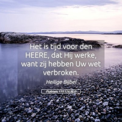 Picture 05 - Psalmen 119:126 NLD - Het is tijd voor den HEERE, dat Hij werke, want - Bible Verse Picture