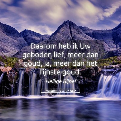 Picture 05 - Psalmen 119:127 NLD - Daarom heb ik Uw geboden lief, meer dan goud, ja, - Bible Verse Picture