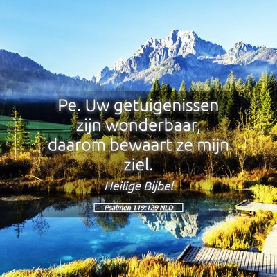 Picture 05 - Psalmen 119:129 NLD - Pe. Uw getuigenissen zijn wonderbaar, daarom - Bible Verse Picture