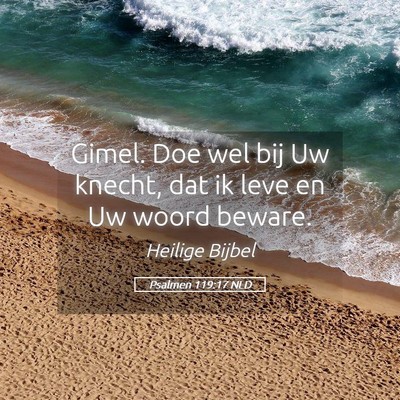 Picture 05 - Psalmen 119:17 NLD - Gimel. Doe wel bij Uw knecht, dat ik leve en Uw - Bible Verse Picture