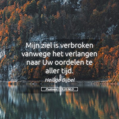 Picture 05 - Psalmen 119:20 NLD - Mijn ziel is verbroken vanwege het verlangen naar - Bible Verse Picture