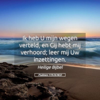 Picture 05 - Psalmen 119:26 NLD - Ik heb U mijn wegen verteld, en Gij hebt mij - Bible Verse Picture