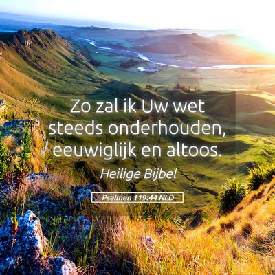 Picture 05 - Psalmen 119:44 NLD - Zo zal ik Uw wet steeds onderhouden, eeuwiglijk - Bible Verse Picture