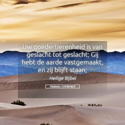 Picture 05 - Psalmen 119:90 NLD - Uw goedertierenheid is van geslacht tot geslacht; - Bible Verse Picture
