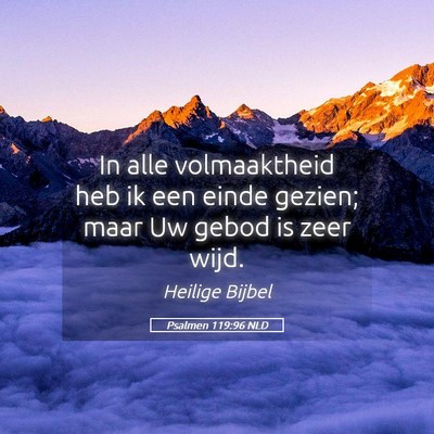 Picture 05 - Psalmen 119:96 NLD - In alle volmaaktheid heb ik een einde gezien; - Bible Verse Picture