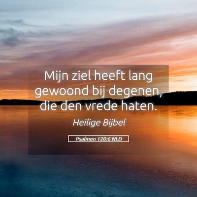Picture 05 - Psalmen 120:6 NLD - Mijn ziel heeft lang gewoond bij degenen, die den - Bible Verse Picture
