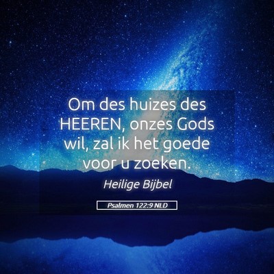 Picture 05 - Psalmen 122:9 NLD - Om des huizes des HEEREN, onzes Gods wil, zal ik - Bible Verse Picture