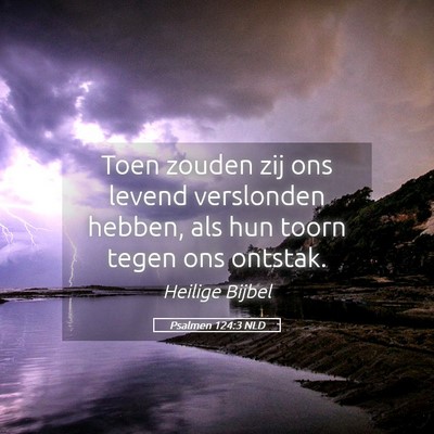 Picture 05 - Psalmen 124:3 NLD - Toen zouden zij ons levend verslonden hebben, als - Bible Verse Picture