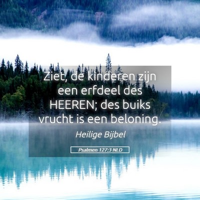 Picture 05 - Psalmen 127:3 NLD - Ziet, de kinderen zijn een erfdeel des HEEREN; - Bible Verse Picture