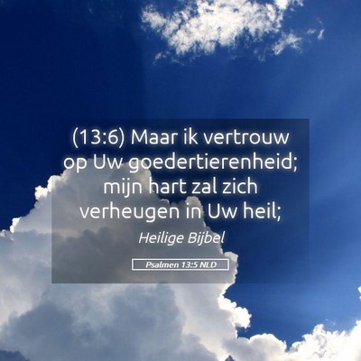 Picture 05 - Psalmen 13:5 NLD - (13:6) Maar ik vertrouw op Uw goedertierenheid; - Bible Verse Picture
