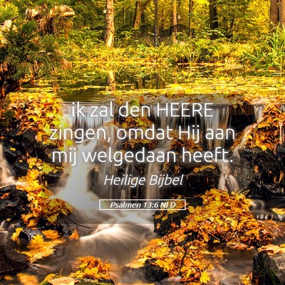 Picture 05 - Psalmen 13:6 NLD - ik zal den HEERE zingen, omdat Hij aan mij - Bible Verse Picture