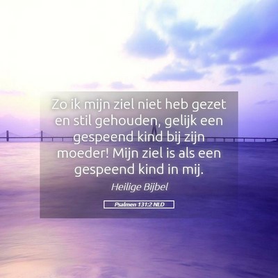 Picture 05 - Psalmen 131:2 NLD - Zo ik mijn ziel niet heb gezet en stil gehouden, - Bible Verse Picture