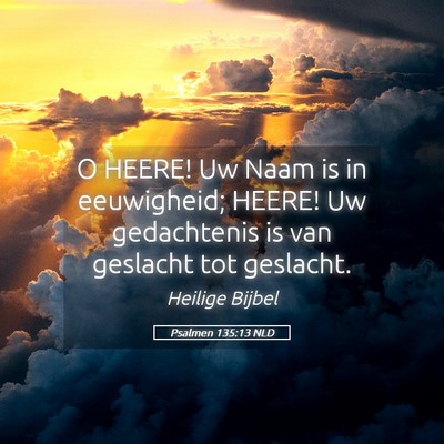 Picture 05 - Psalmen 135:13 NLD - O HEERE! Uw Naam is in eeuwigheid; HEERE! Uw - Bible Verse Picture