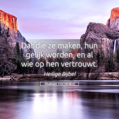 Picture 05 - Psalmen 135:18 NLD - Dat die ze maken, hun gelijk worden, en al wie op - Bible Verse Picture