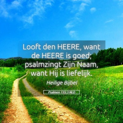Picture 05 - Psalmen 135:3 NLD - Looft den HEERE, want de HEERE is goed; - Bible Verse Picture